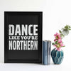 Dance like you're Northern A4 & A3 unframed print